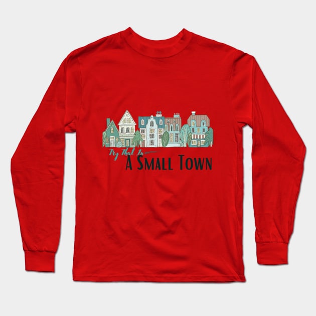 Try That In A Small Town Long Sleeve T-Shirt by WARNAWALIYA “The Gallery of Imagination”